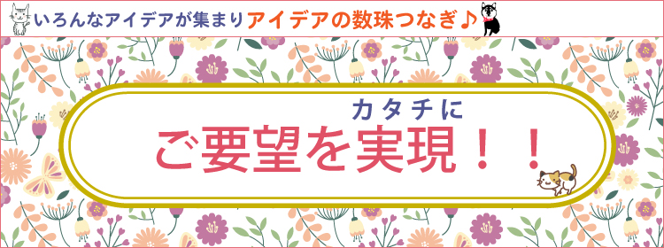 要望を実現(形に)!!ご要望セレクション